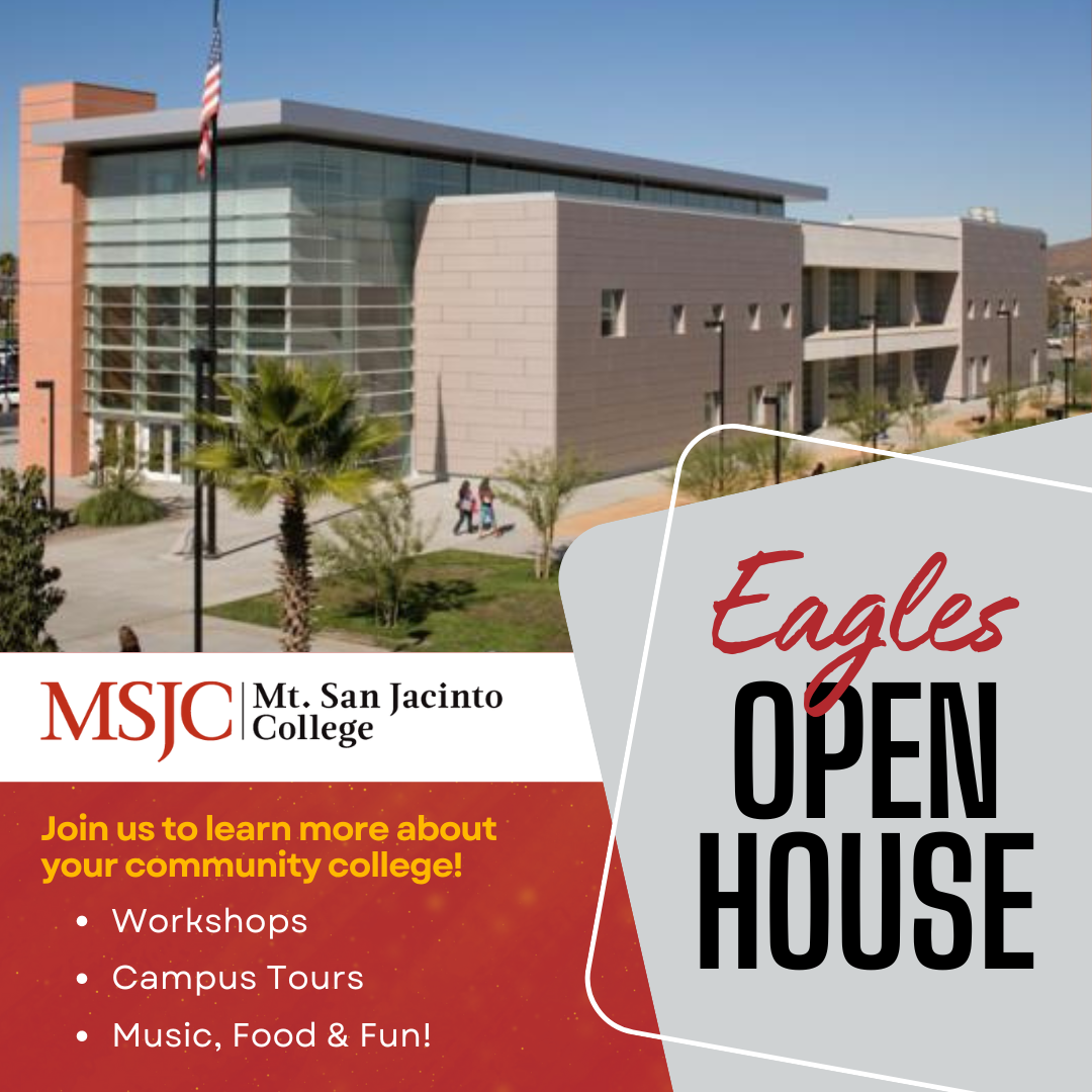 MSJC Eagles Open House. Join us to learn more about your community college. Campus tours, workshops, music, food and fun.